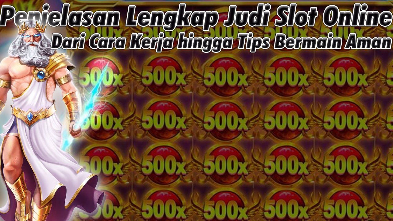 Penjelasan Lengkap Judi Slot Online Dari Cara Kerja hingga Tips Bermain Aman